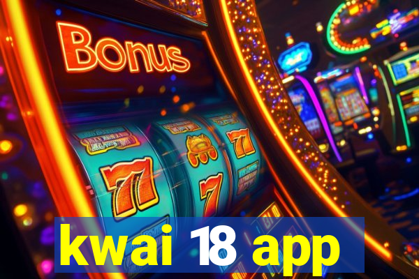 kwai 18 app